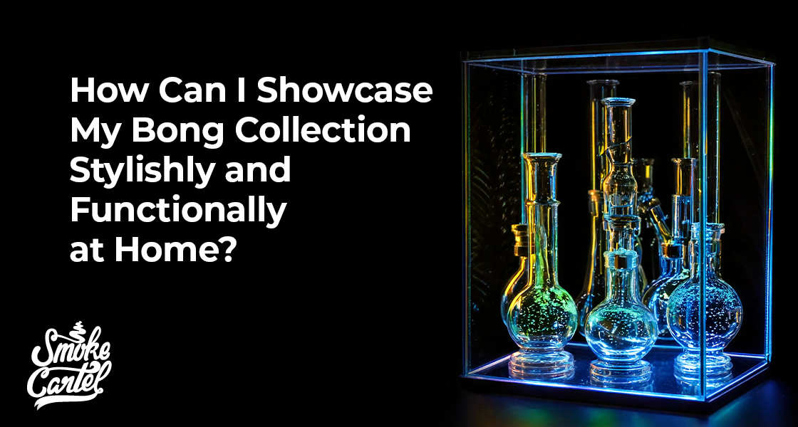 How to Showcase Your Bong Collection at Home: A Guide to Stylish & Functional Displays