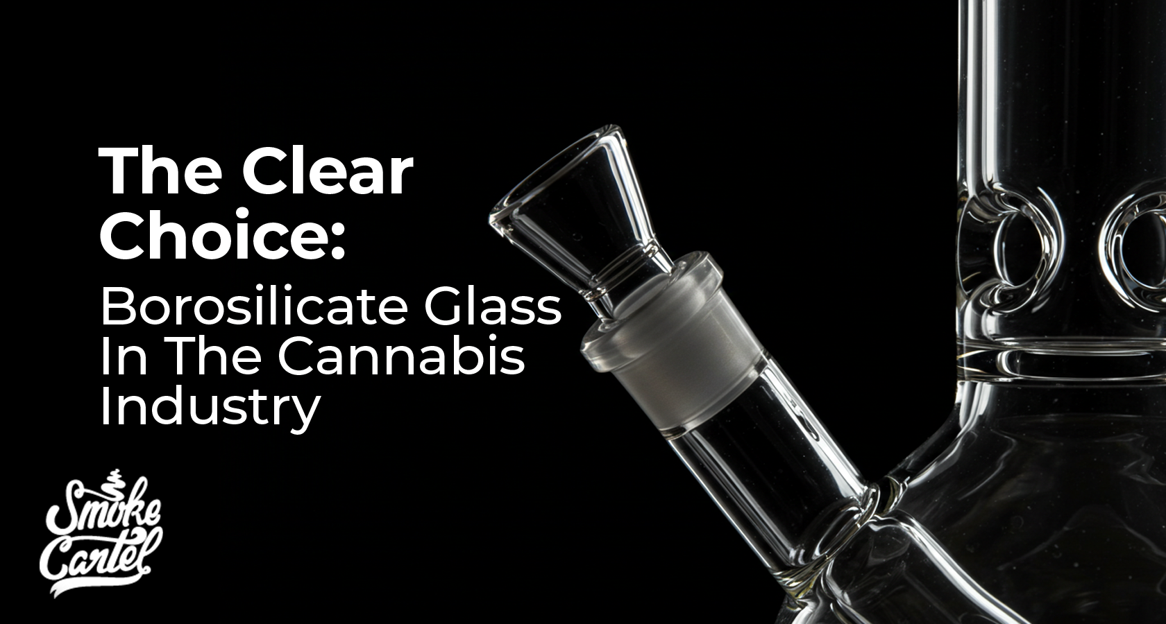 The Clear Choice: Borosilicate Glass In The Cannabis Industry