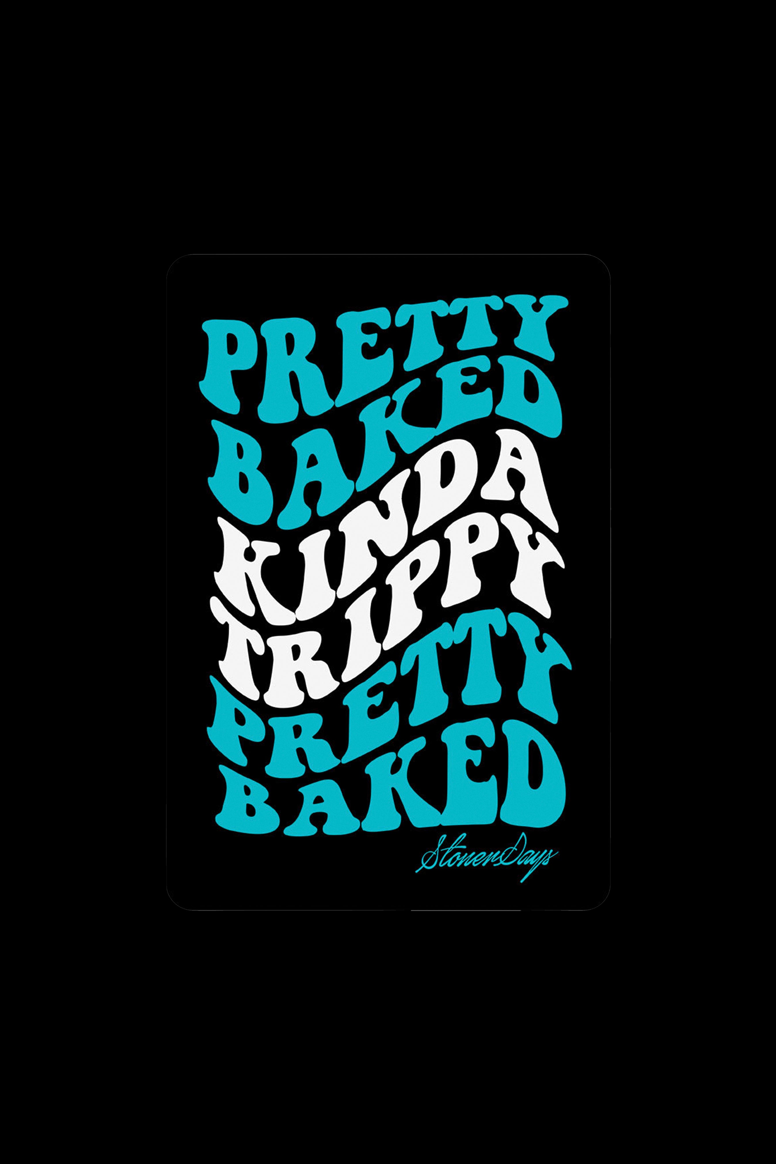 Retro-style graphic reading "Pretty Baked Kinda Trippy Pretty Baked" with "StonerDays" signature.