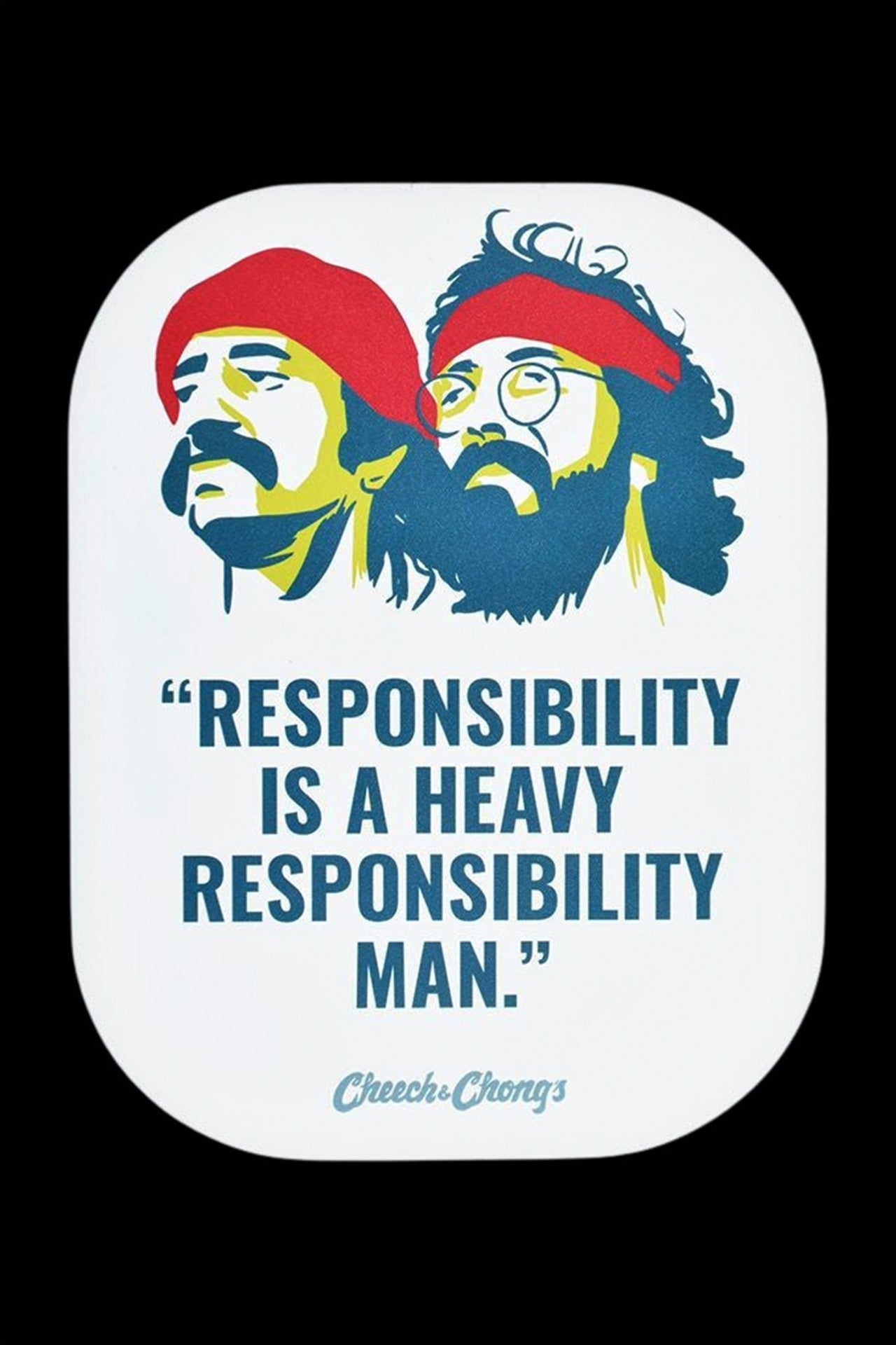 A circular sticker featuring stylized portraits of Cheech Marin and Tommy Chong with the quote “RESPONSIBILITY IS A HEAVY RESPONSIBILITY MAN.” and the Cheech & Chong logo.