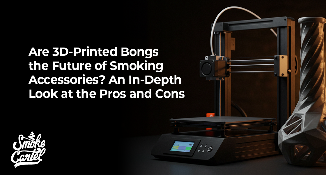 Are 3D-Printed Bongs the Future of Smoking Accessories? An In-Depth Look at the Pros and Cons