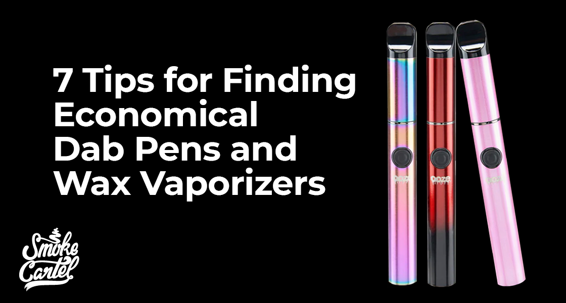 7 Tips for Finding Economical Dab Pens and Wax Vaporizers