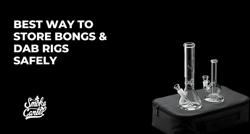 Best Way to Store Bongs & Dab Rigs Safely
