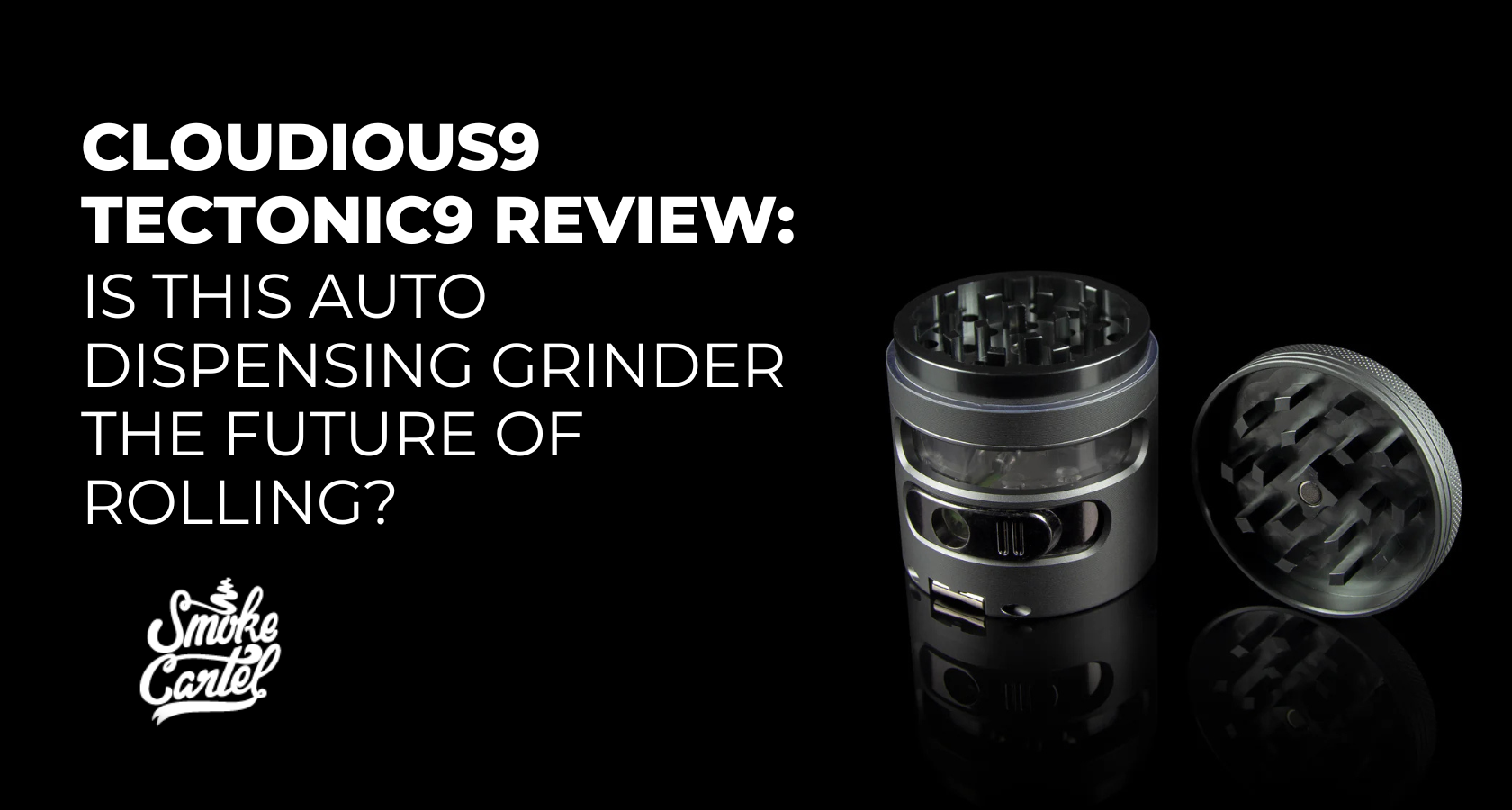 Cloudious9 Tectonic9 Review: Is This Auto Dispensing Grinder the Future of Rolling?