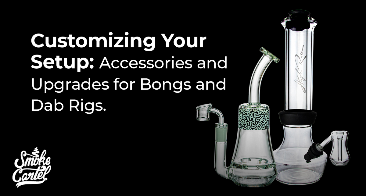 The Ultimate Guide to Bong & Dab Rig Accessories: How to Upgrade Your Setup