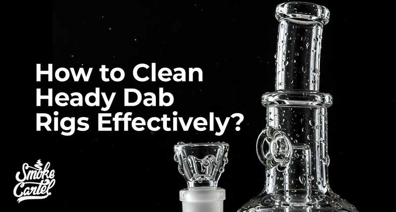How to Clean Heady Dab Rigs Effectively?