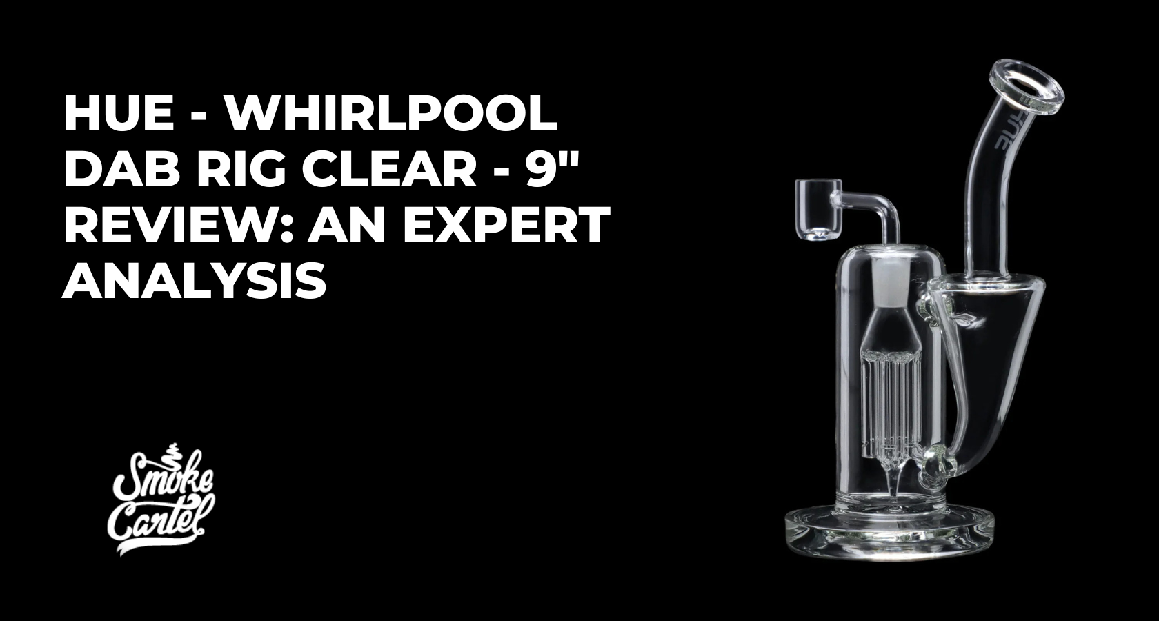 Hue - Whirlpool Dab Rig Clear - 9" Review: An Expert Analysis