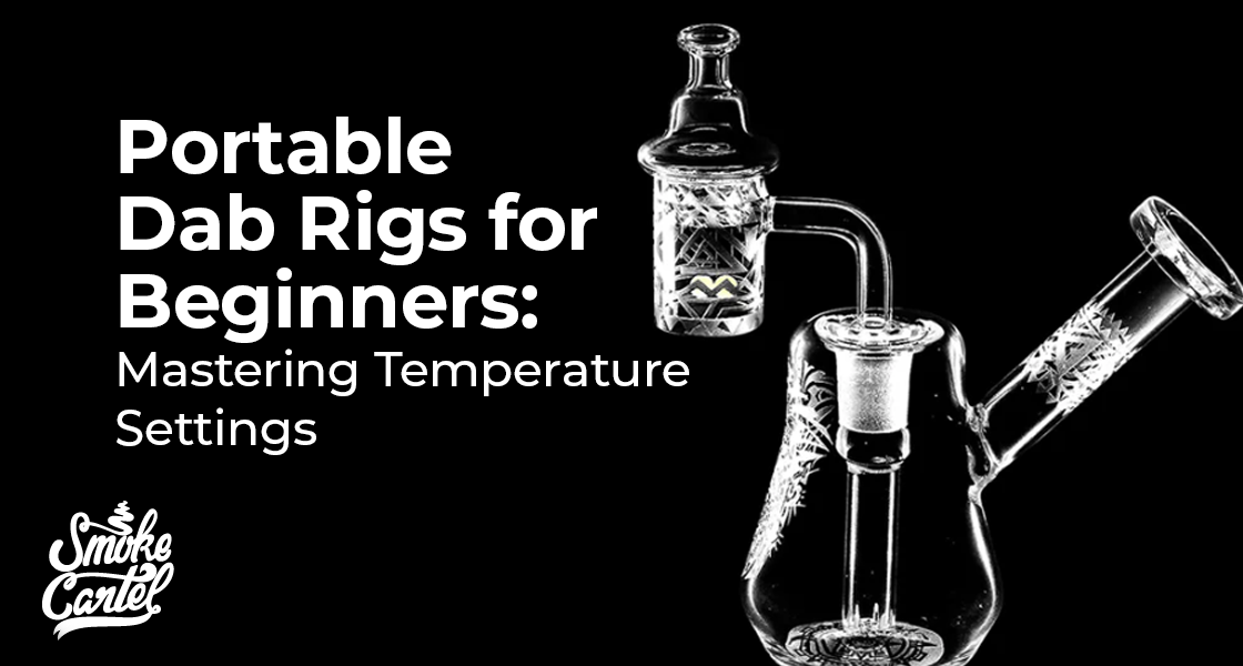 Portable Dab Rigs for Beginners: Mastering Temperature Settings