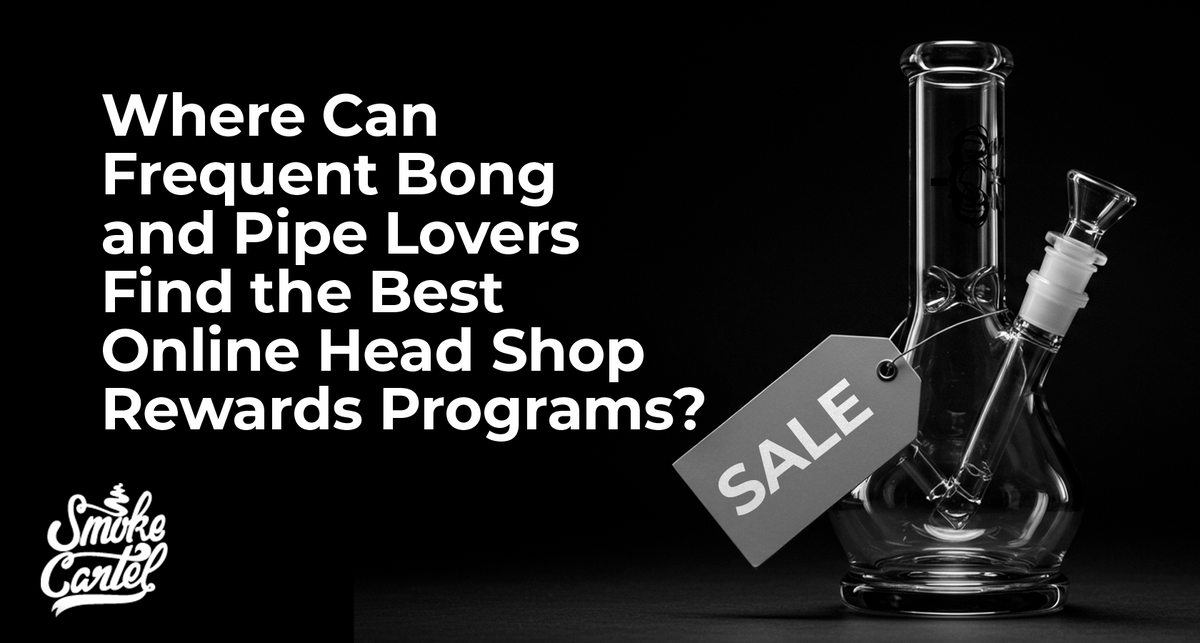 Where Can Frequent Bong and Pipe Lovers Find the Best Online Head Shop Rewards Programs?