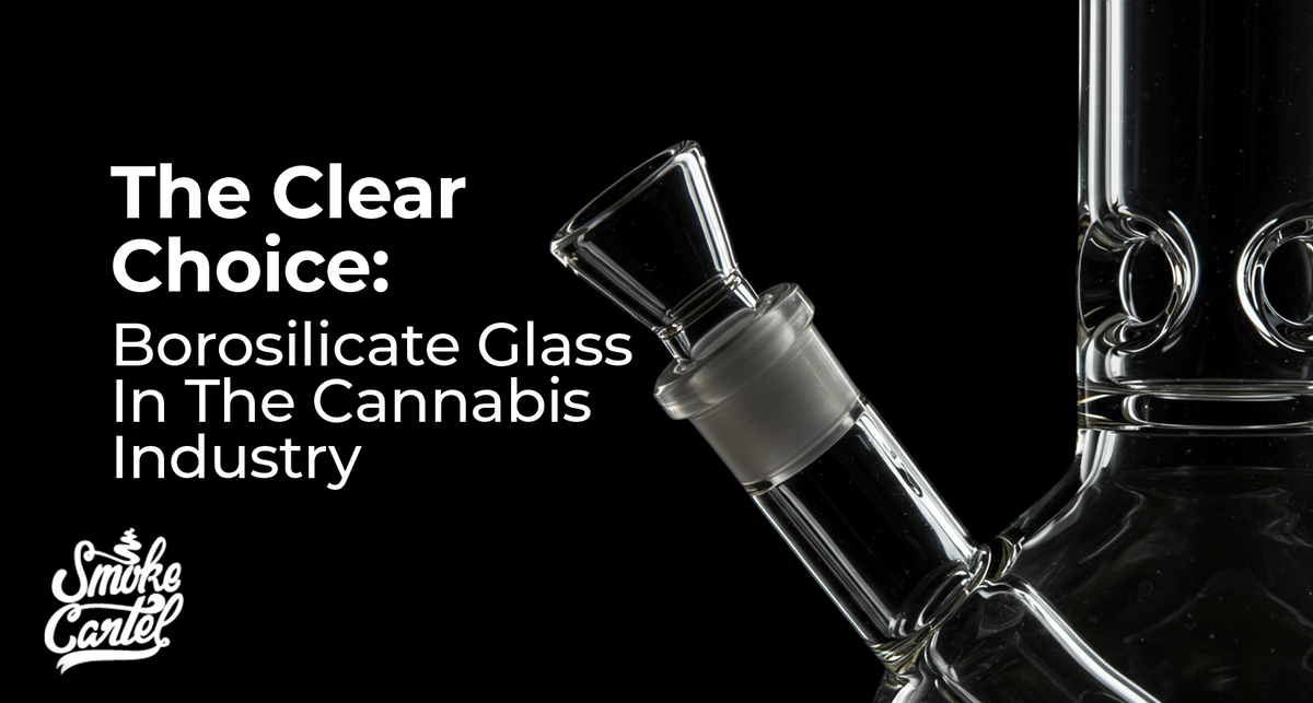 The Clear Choice: Borosilicate Glass In The Cannabis Industry