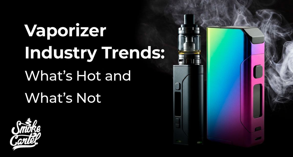 Vaporizer Industry Trends: What’s Hot and What’s Not