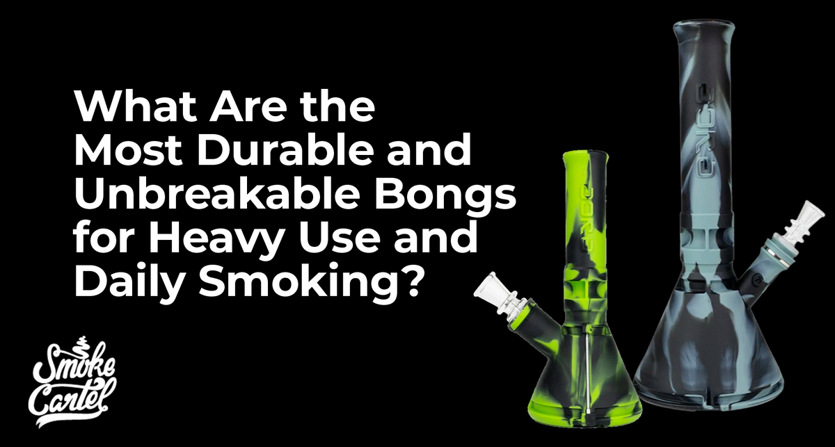 What Are the Most Durable and Unbreakable Bongs for Heavy Use and Daily Smoking?