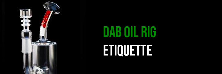 Dab Oil Rig Etiquette