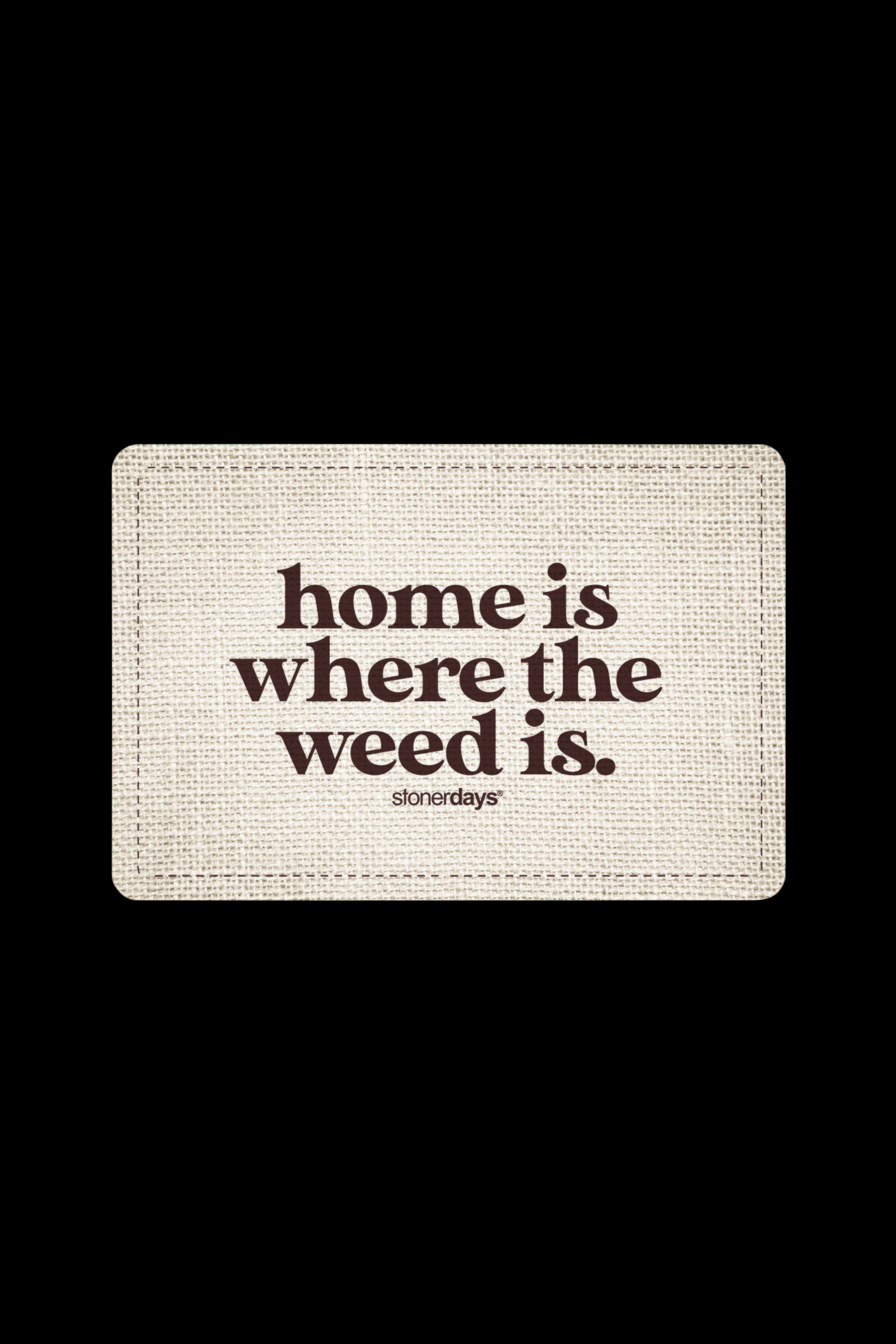 Tan textured mat with text reading "home is where the weed is." and “stonerdays” below.