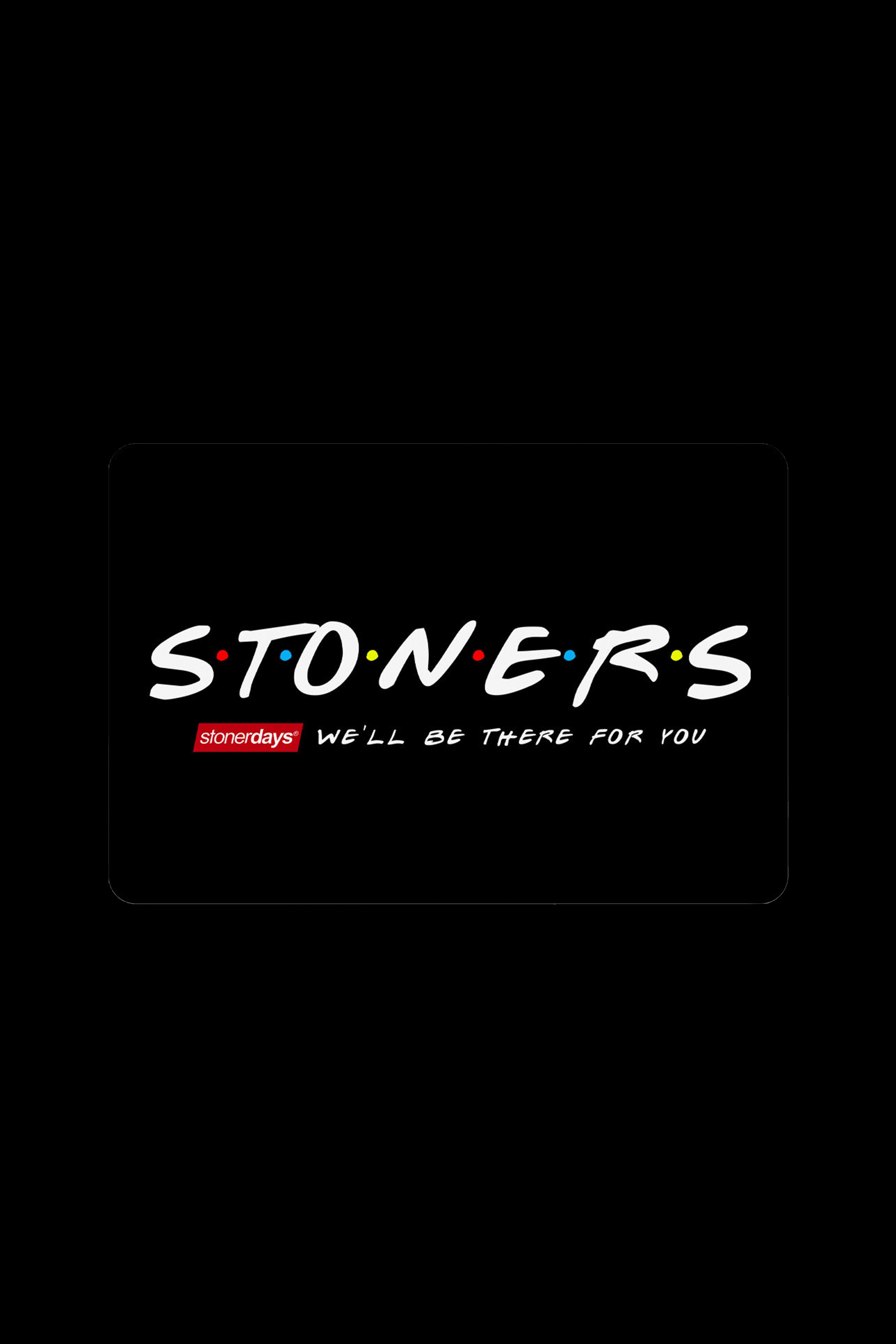 A black square with white text reading “STONERS” in a font similar to the “Friends” logo, and below it, “stonedays WE’LL BE THERE FOR YOU” in red and white.